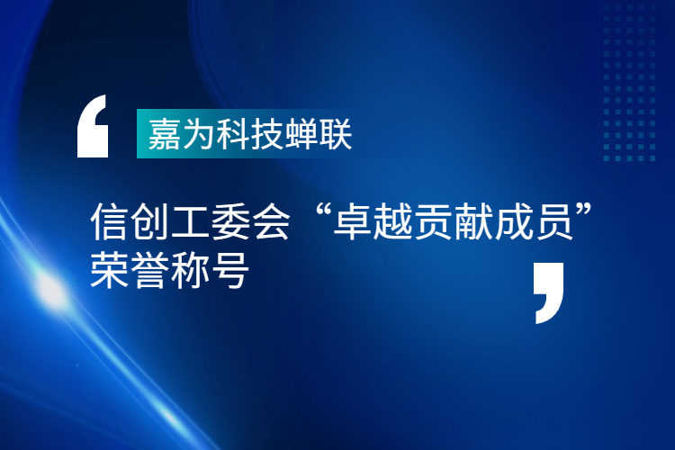 嘉為科技蟬聯(lián)信創(chuàng)工委會“卓越貢獻成員”榮譽稱號